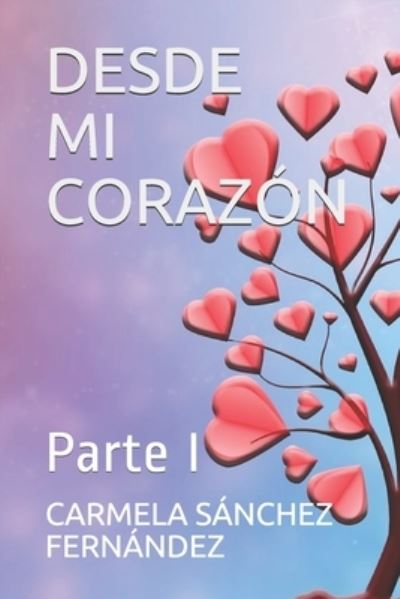 Cover for Carmela Sanchez Fernandez · Desde Mi Corazon: Parte I (Paperback Book) (2021)