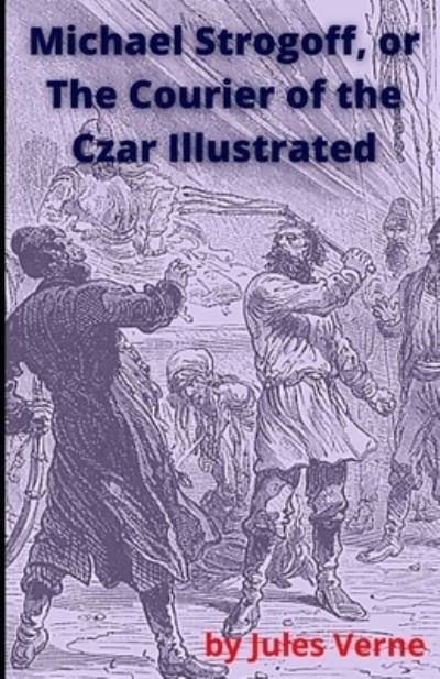 Michael Strogoff, or the Courier of the Czar Illustrated - Jules Verne - Andere - Independently Published - 9798741263297 - 20. April 2021