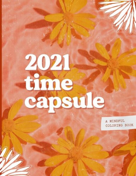 Time Capsule: A Mindful Coloring Book to Reflect & Keep Dreaming - Laura Busche - Books - Independently Published - 9798744035297 - April 25, 2021