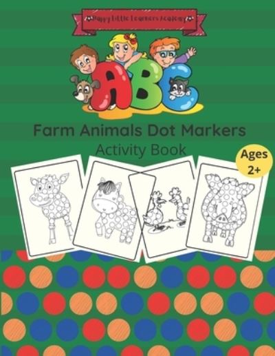 Cover for Happy Little Learners Academy · Farm Animals Dot Markers Activity Book: Easy Guided BIG DOTS Coloring Book For Kids, FUN Activity For Toddlers, Preschoolers And Kindergarten (Paperback Book) (2021)