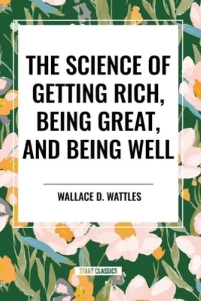 Cover for Wallace D Wattles · The Science of Getting Rich, Being Great, and Being Well (Paperback Book) (2024)