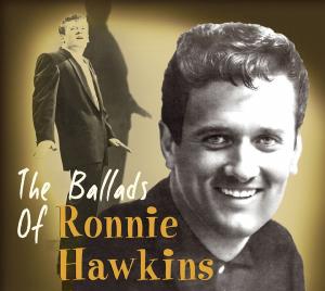 Ballads Of Ronnie Hawkins - Ronnie Hawkins - Musik - BEAR FAMILY - 4000127162298 - 30 maj 2011