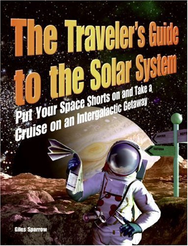 Cover for Giles Sparrow · The Traveler's Guide to the Solar System: Put Your Space Shorts on and Take a Cruise on an Intergalactic Getaway (Paperback Bog) (2007)