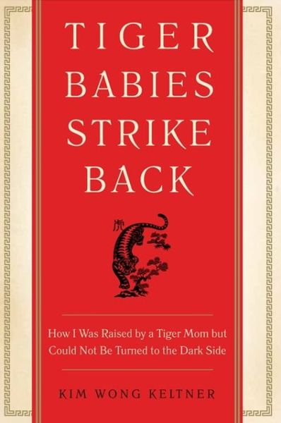 Cover for Kim Wong Keltner · Tiger Babies Strike Back: How I Was Raised by a Tiger Mom but Could Not Be Turned to the Dark Side (Paperback Book) (2013)