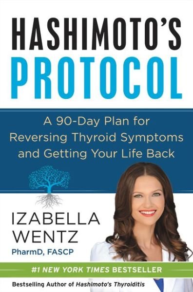 Cover for Wentz, Izabella, PharmD. · Hashimoto's Protocol: A 90-Day Plan for Reversing Thyroid Symptoms and Getting Your Life Back (Innbunden bok) (2017)