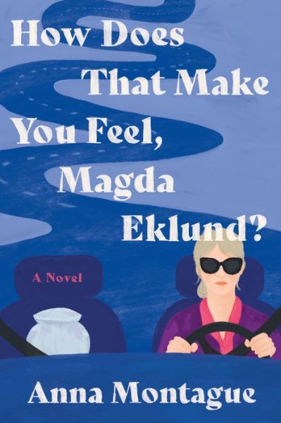 Anna Montague · How Does That Make You Feel, Magda Eklund?: A Novel (Paperback Book) (2024)