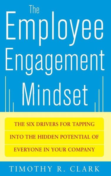 Cover for Tim Clark · The Employee Engagement Mindset: the Six Drivers for Tapping into the Hidden Potential of Everyone in Your Company (Gebundenes Buch) (2012)