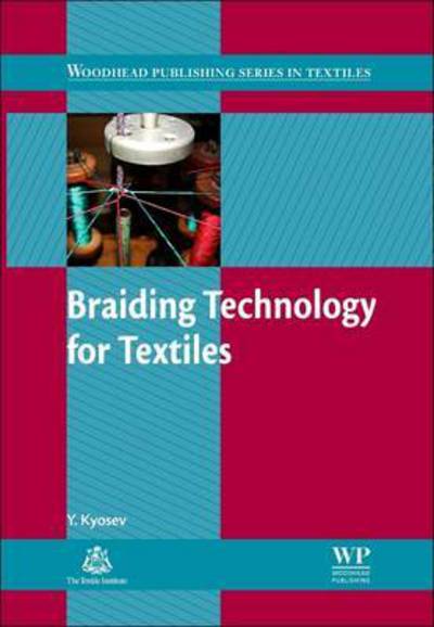 Cover for Kyosev, Yordan (Professor of Textile Materials, Textile Technology and Quality Management, Faculty of Textile and Clothing Technology, Niederrhein University of Applied Sciences, Germany) · Braiding Technology for Textiles: Principles, Design and Processes - Woodhead Publishing Series in Textiles (Paperback Book) (2016)