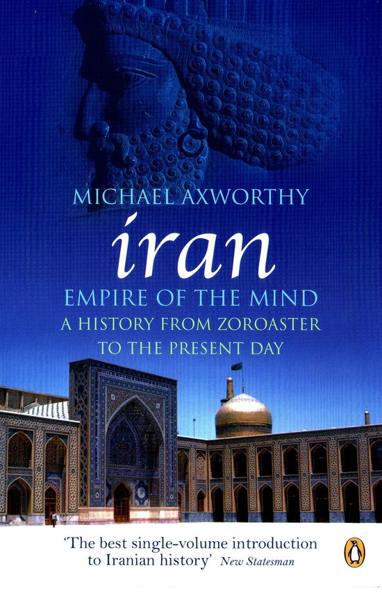 Iran: Empire of the Mind: A History from Zoroaster to the Present Day - Michael Axworthy - Libros - Penguin Books Ltd - 9780141036298 - 6 de noviembre de 2008