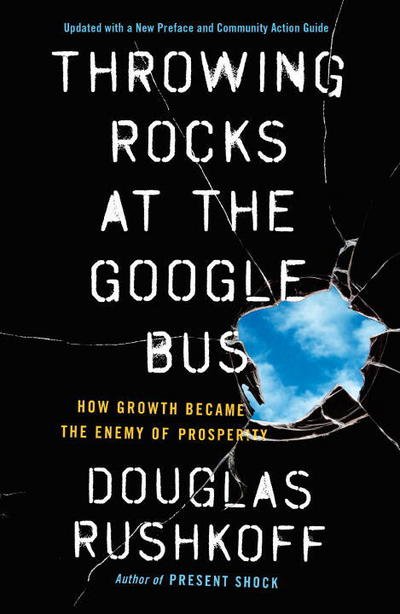 Cover for Douglas Rushkoff · Throwing Rocks at the Google Bus: How Growth Became the Enemy of Prosperity (Paperback Book) (2017)