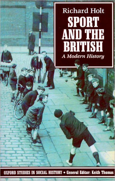 Cover for Holt, Richard (Lecturer in History, Lecturer in History, University of Stirling) · Sport and the British: A Modern History - Oxford Studies in Social History (Paperback Book) (1990)