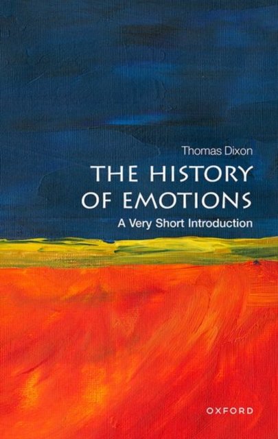 Cover for Dixon, Thomas (Queen Mary University of London) · The History of Emotions: A Very Short Introduction - Very Short Introductions (Taschenbuch) (2023)