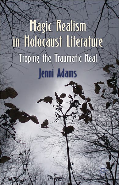 Cover for J. Adams · Magic Realism in Holocaust Literature: Troping the Traumatic Real (Innbunden bok) (2011)