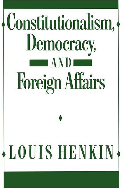 Constitutionalism, Democracy, and Foreign Affairs - Louis Henkin - Books - Columbia University Press - 9780231072298 - July 31, 1990