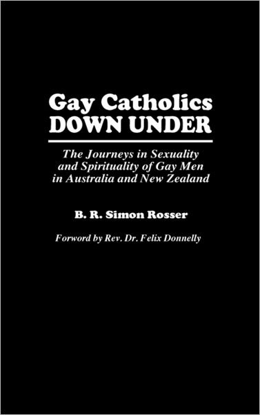 Cover for B R Simon Rosser · Gay Catholics Down Under: The Journeys in Sexuality and Spirituality of Gay Men in Australia and New Zealand (Hardcover Book) [First edition] (1992)