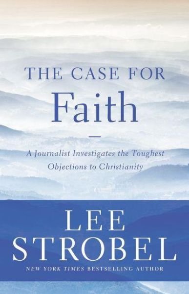 Cover for Lee Strobel · The Case for Faith: A Journalist Investigates the Toughest Objections to Christianity - Case for ... Series (Paperback Book) (2014)