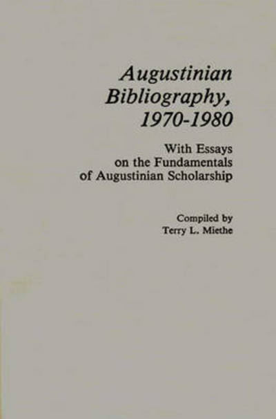 Cover for Terry Miethe · Augustinian Bibliography, 1970-1980: With Essays on the Fundamentals of Augustinian Scholarship (Hardcover Book) (1982)
