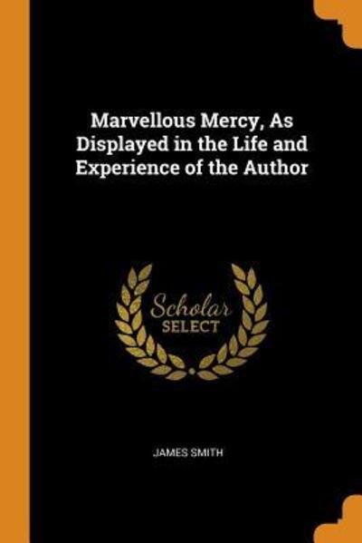 Cover for James Smith · Marvellous Mercy, as Displayed in the Life and Experience of the Author (Taschenbuch) (2018)