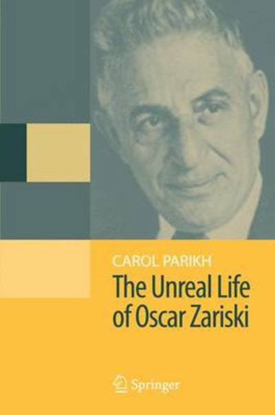 The Unreal Life of Oscar Zariski - Carol Parikh - Bücher - Springer-Verlag New York Inc. - 9780387094298 - 8. Dezember 2008