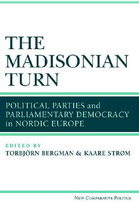 Cover for Torbjorn Bergman · The Madisonian Turn: Political Parties and Parliamentary Democracy in Nordic Europe (Paperback Book) (2013)