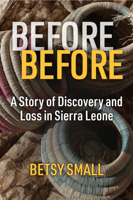 Cover for Betsy Small · Before Before: A Story of Discovery and Loss in Sierra Leone - Law, Meaning, and Violence (Hardcover Book) (2025)