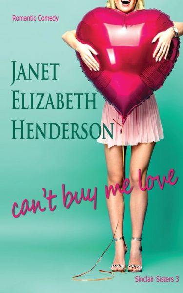 Can't Buy Me Love - Sinclair Sisters Trilogy - Janet Elizabeth Henderson - Books - Janet Kortlever - 9780473504298 - December 25, 2019