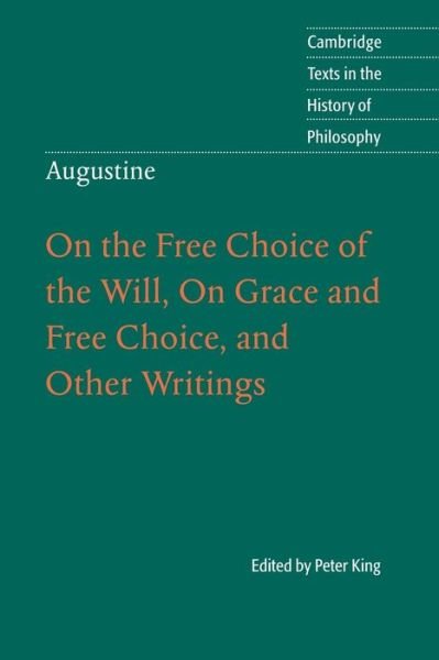 Cover for Peter King · Augustine: On the Free Choice of the Will, On Grace and Free Choice, and Other Writings - Cambridge Texts in the History of Philosophy (Paperback Book) (2010)