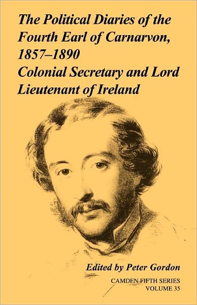 Cover for Peter Gordon · The Political Diaries of the Fourth Earl of Carnarvon, 1857-1890: Volume 35: Colonial Secretary and Lord-Lieutenant of Ireland - Camden Fifth Series (Taschenbuch) (2011)