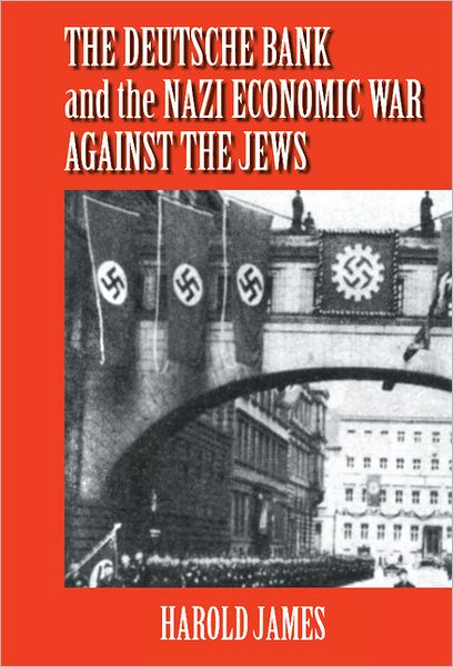 Cover for James, Harold (Princeton University, New Jersey) · The Deutsche Bank and the Nazi Economic War against the Jews: The Expropriation of Jewish-Owned Property (Hardcover Book) (2001)