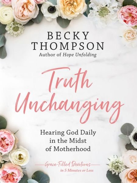Truth Unchanging - Becky Thompson - Bøger - Waterbrook Press (A Division of Random H - 9780525652298 - 16. april 2019