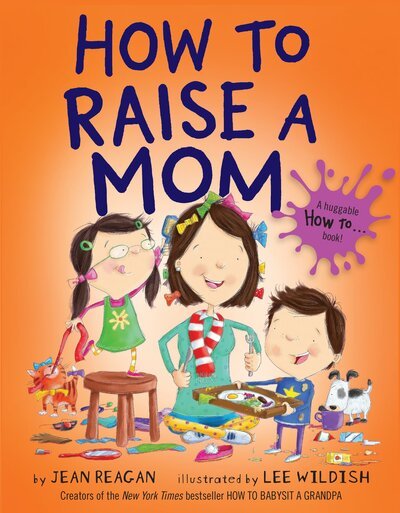 How to Raise a Mom - How To Series - Jean Reagan - Books - Random House Children's Books - 9780553538298 - March 28, 2017