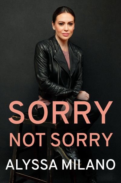Alyssa Milano · Sorry Not Sorry: Stories I Have Lived (Hardcover Book) (2021)