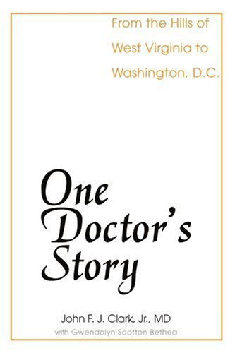 Cover for John Clark Jr. Md · One Doctor's Story: from the Hills of West Virginia to Washington, D.c. (Paperback Book) (2004)