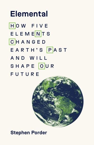 Cover for Stephen Porder · Elemental: How Five Elements Changed Earth’s Past and Will Shape Our Future (Innbunden bok) (2023)