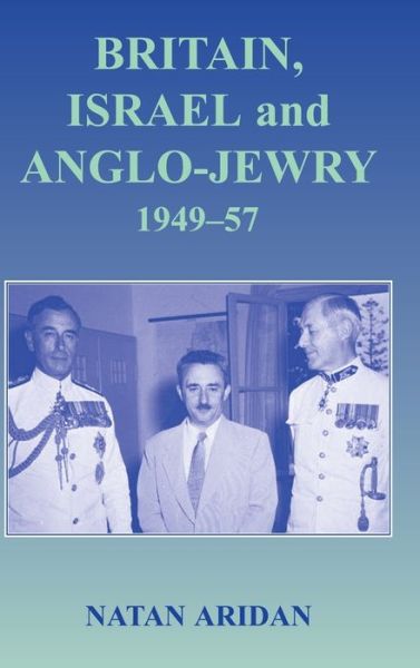 Cover for Natan Aridan · Britain, Israel and Anglo-Jewry 1949-57 - Israeli History, Politics and Society (Hardcover Book) (2004)