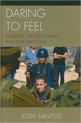 Cover for Jody Santos · Daring to Feel: Violence, the News Media, and Their Emotions (Hardcover Book) (2009)