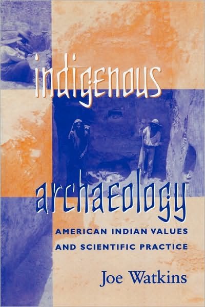 Indigenous Archaeology: American Indian Values and Scientific Practice - Indigenous Archaeologies Series - Joe Watkins - Books - AltaMira Press,U.S. - 9780742503298 - January 17, 2001