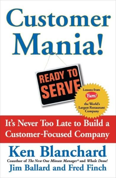 Cover for Kenneth Blanchard · Customer Mania!: It's Never Too Late to Build a Customer-Focused Company (Paperback Book) (2016)