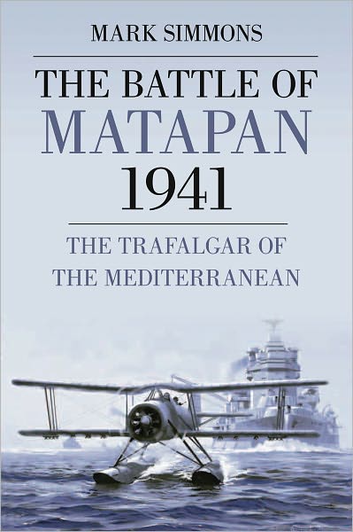 The Battle of Matapan 1941: The Trafalgar of the Mediterranean - Mark Simmons - Książki - The History Press Ltd - 9780752458298 - 15 marca 2011