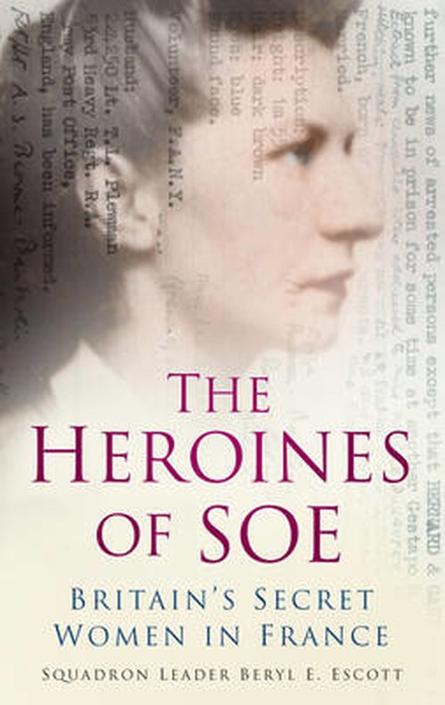 Cover for Squadron Leader Beryl E Escott · The Heroines of SOE: Britain's Secret Women in France: F Section (Paperback Book) (2012)