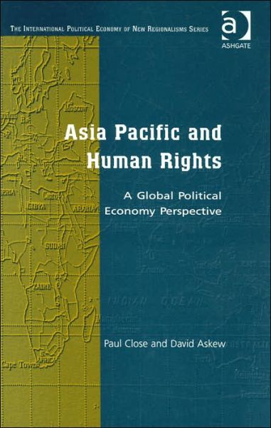 Cover for Paul Close · Asia Pacific and Human Rights: A Global Political Economy Perspective - New Regionalisms Series (Hardcover Book) [New edition] (2004)