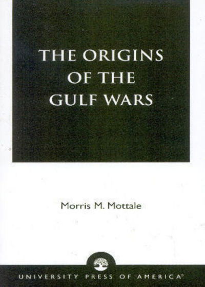 The Origins of the Gulf Wars - Mottale, Morris M., Franklin University Switzerland - Bøger - University Press of America - 9780761821298 - 28. november 2001
