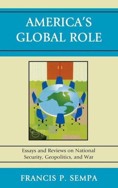 Cover for Francis P. Sempa · America's Global Role: Essays and Reviews on National Security, Geopolitics, and War (Hardcover Book) (2009)