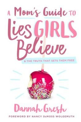 Cover for Dannah Gresh · A Mom's Guide to Lies Girls Believe : And the Truth that Sets Them Free (Taschenbuch) (2019)