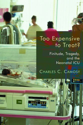 Cover for Charles C. Camosy · Too Expensive to Treat?: Finitude, Tragedy, and the Neonatal Icu (Paperback Book) (2010)