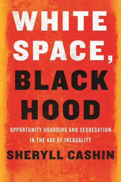 Cover for Sheryll Cashin · White Space, Black Hood: Opportunity Hoarding and Segregation in the Age of Inequality (Innbunden bok) (2021)