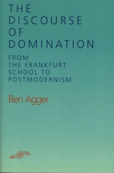 Cover for Ben Agger · The Discourse of Domination: From the Frankfurt School to Postmodernism - Studies in Phenomenology and Existential Philosophy (Paperback Book) (1992)