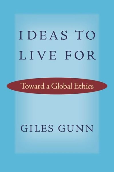 Cover for Giles Gunn · Ideas to Live For: Toward a Global Ethics - Studies in Religion and Culture (Inbunden Bok) (2015)