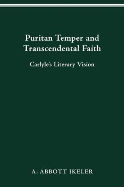 Cover for A Abbott Ikeler · Puritan Temper and Transcendental Faith: Carlyle's Literary Vision (Paperback Book) (2016)