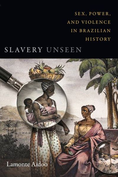 Cover for Lamonte Aidoo · Slavery Unseen: Sex, Power, and Violence in Brazilian History - Latin America Otherwise (Paperback Book) (2018)